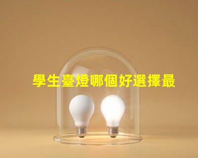 學生臺燈哪個好選擇最佳學習伴侶的實用指南