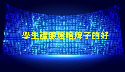 學生護眼燈啥牌子的好學生護眼燈品牌選擇指南