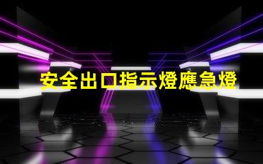 安全出口指示燈應急燈如何選擇高效能應急照明解決方案
