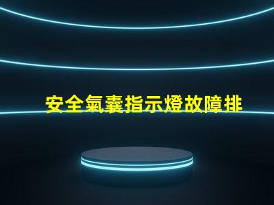 安全氣囊指示燈故障排查與解決方案指南