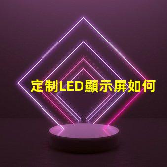 定制LED顯示屏如何選擇最適合您的定制方案