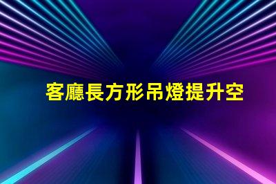客廳長方形吊燈提升空間檔次的選擇指南