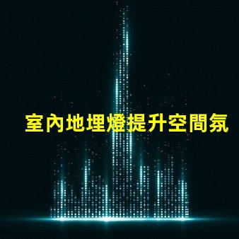室內地埋燈提升空間氛圍的燈光解決方案