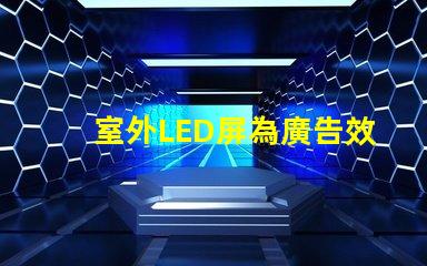 室外LED屏為廣告效果提升的關鍵技術