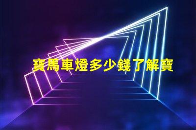 寶馬車燈多少錢了解寶馬車燈的市場價與性價比