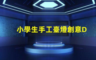 小學生手工臺燈創意DIY手工項目的最佳選擇