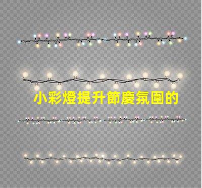 小彩燈提升節慶氛圍的照明選擇,您還在等什么