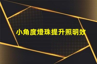 小角度燈珠提升照明效果的關(guān)鍵選擇