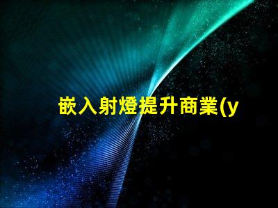 嵌入射燈提升商業(yè)空間照明效果的秘密武器
