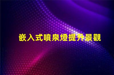 嵌入式噴泉燈提升景觀魅力的理想選擇