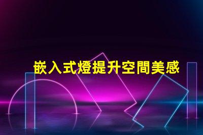 嵌入式燈提升空間美感的絕佳選擇