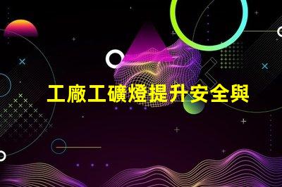 工廠工礦燈提升安全與效率的智能照明解決方案