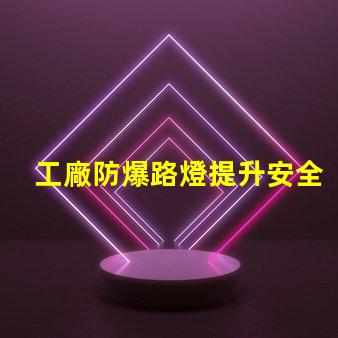 工廠防爆路燈提升安全性的關鍵選擇,你準備好了嗎