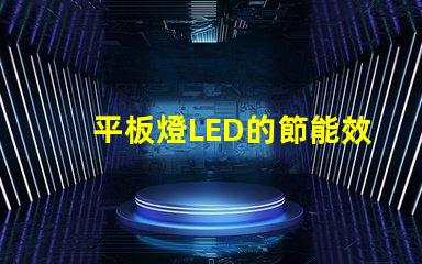 平板燈LED的節能效果能讓你省多少錢平板燈LED節能效果分析