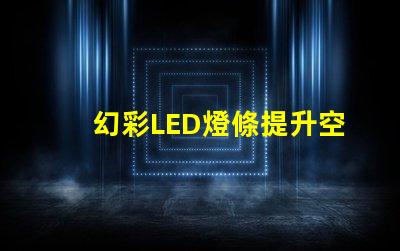 幻彩LED燈條提升空間氛圍的秘密武器