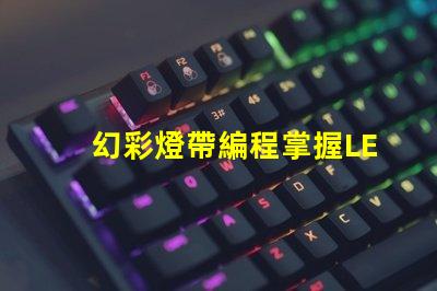 幻彩燈帶編程掌握LED燈帶編程的終極技巧