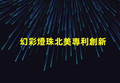 幻彩燈珠北美專利創新技術與市場前景分析