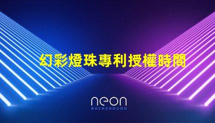 幻彩燈珠專利授權時間周期專利申請審批時長及流程解析