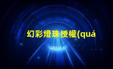 幻彩燈珠授權(quán)如何獲取正規(guī)渠道授權(quán)