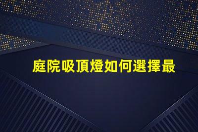 庭院吸頂燈如何選擇最適合您庭院的吸頂燈