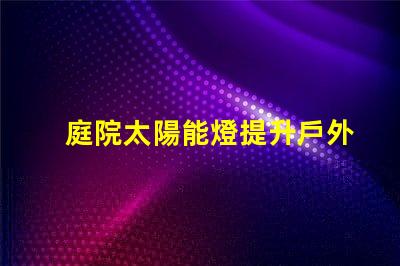 庭院太陽能燈提升戶外照明的環保選擇