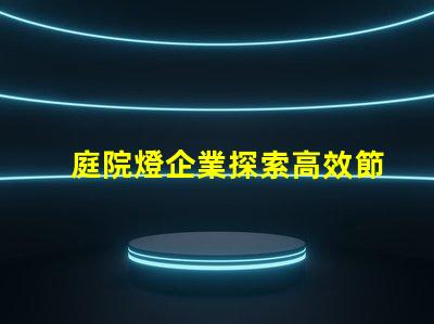 庭院燈企業探索高效節能庭院燈的選擇秘訣