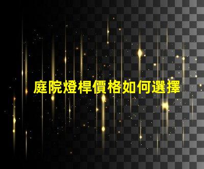 庭院燈桿價格如何選擇性價比高的庭院燈桿