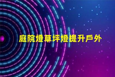 庭院燈草坪燈提升戶外景觀的照明選擇