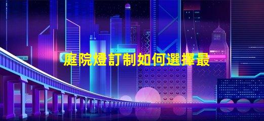 庭院燈訂制如何選擇最適合你的庭院燈方案
