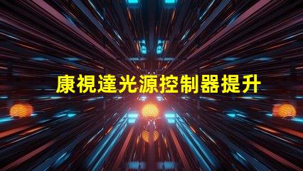 康視達光源控制器提升LED照明效率的智能解決方案