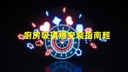 廚房吸頂燈安裝指南輕松掌握安裝步驟與技巧