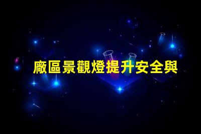 廠區景觀燈提升安全與美觀的照明解決方案