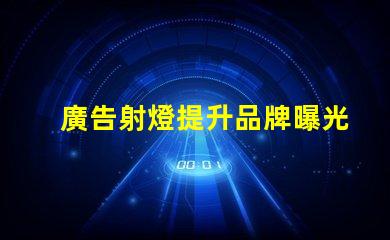 廣告射燈提升品牌曝光率的秘密武器