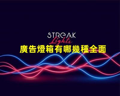 廣告燈箱有哪幾種全面解析廣告燈箱類型與優勢