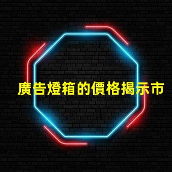 廣告燈箱的價格揭示市場行情與性價比