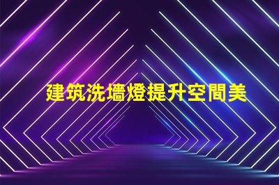 建筑洗墻燈提升空間美感的照明解決方案
