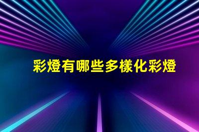彩燈有哪些多樣化彩燈類型與應用解析