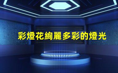 彩燈花絢麗多彩的燈光裝飾選擇