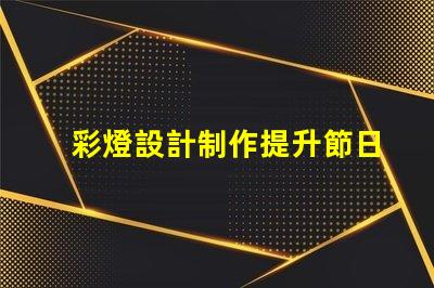 彩燈設計制作提升節日氛圍的創意方案