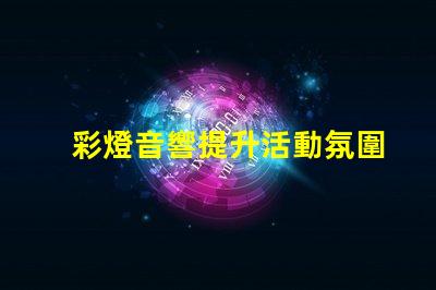 彩燈音響提升活動氛圍的最佳選擇