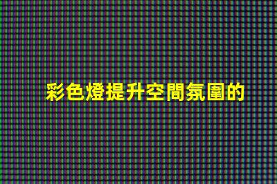 彩色燈提升空間氛圍的照明解決方案