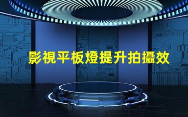 影視平板燈提升拍攝效果的理想選擇嗎