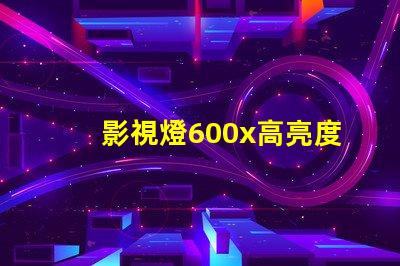 影視燈600x高亮度影視燈具的應(yīng)用與優(yōu)勢(shì)揭秘