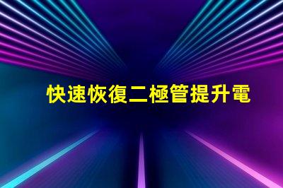 快速恢復二極管提升電力轉換效率的關鍵組件