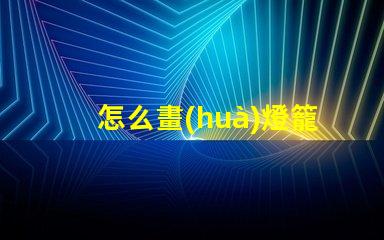 怎么畫(huà)燈籠燈籠繪畫(huà)技巧全解析