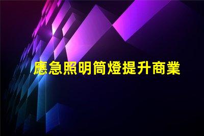 應急照明筒燈提升商業安全性的關鍵設備
