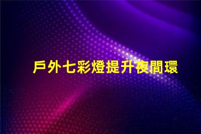 戶外七彩燈提升夜間環(huán)境的魅力與安全