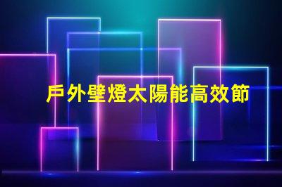 戶外壁燈太陽能高效節(jié)能的太陽能照明解決方案