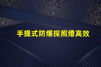 手提式防爆探照燈高效能照明解決方案的選擇嗎
