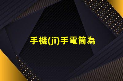 手機(jī)手電筒為什么不亮常見故障及解決方案解析